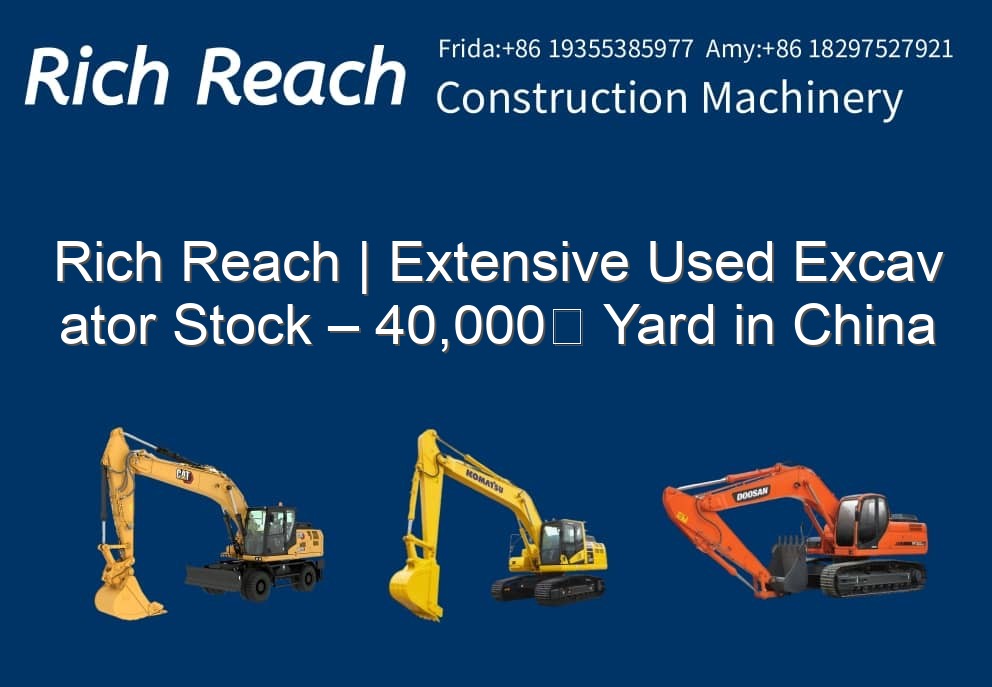 Rich Reach | Extensive Used Excavator Stock – 40,000㎡ Yard in China
