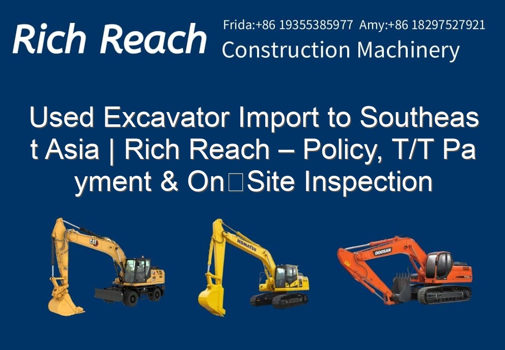 Used Excavator Import to Southeast Asia | Rich Reach – Policy, T/T Payment & On‑Site Inspection